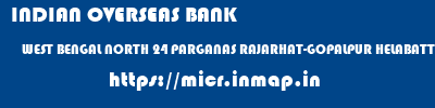 INDIAN OVERSEAS BANK  WEST BENGAL NORTH 24 PARGANAS RAJARHAT-GOPALPUR HELABATTALA RAJARHAT  micr code